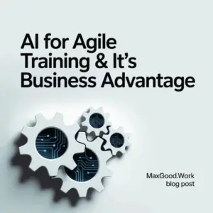 MaxGood.work case study on AI-enhanced Agile training